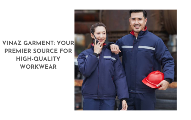 Vinaz Garment: Your Premier Source For High-Quality Workwear